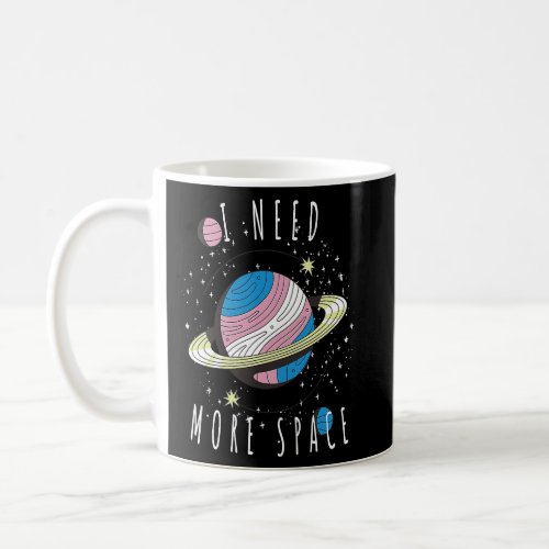 I Need More Space My Planet Space Universe  Coffee Mug