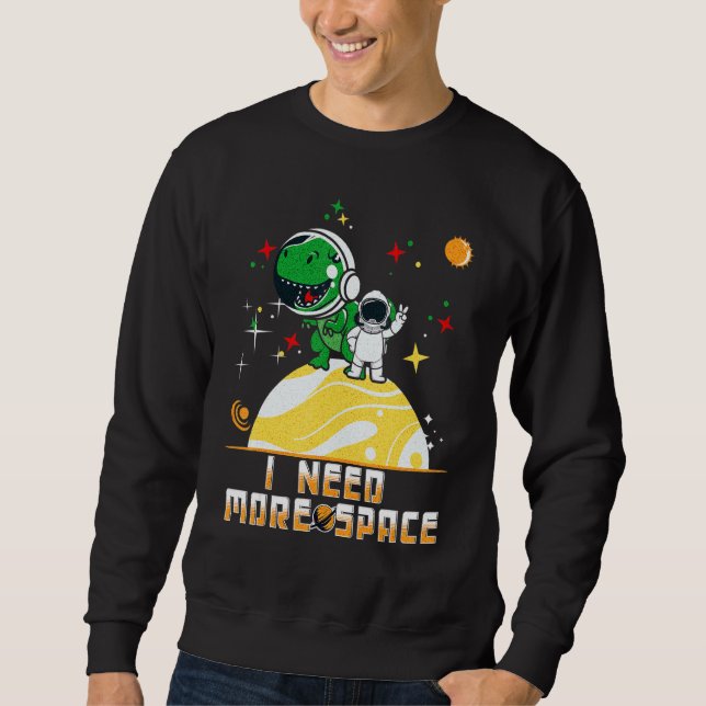 I Need More Space Outer Space Lover T rex Boys Gir Sweatshirt (Front)