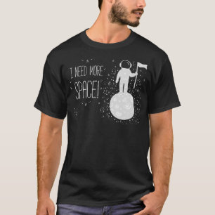 I Need More Space Outer Space Themed Science Gift T-Shirt