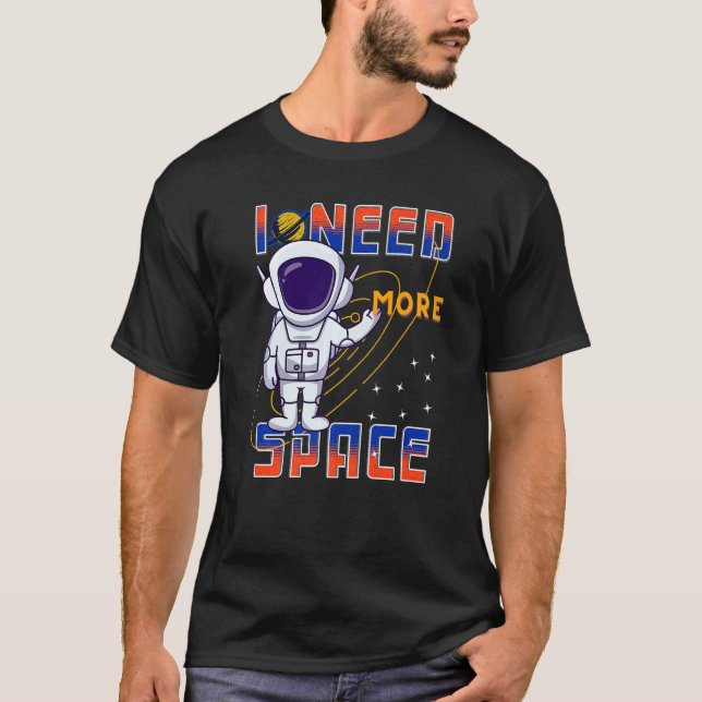 I Need More Space Science Galaxy Quote Astronauts  T-Shirt (Front)