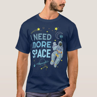 I Need More Space Space Astronaut T-Shirt