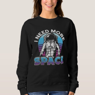 I Need More Space Space Science Solar System Sweatshirt