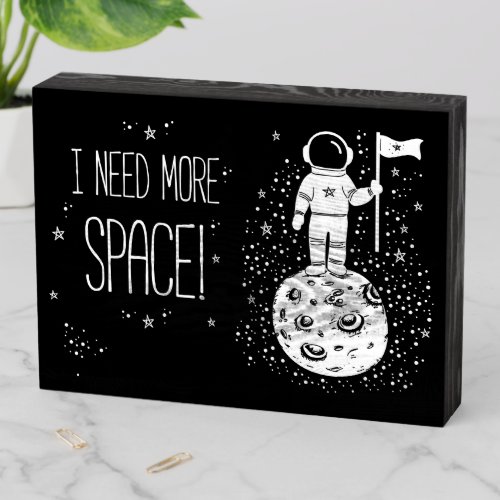 I Need More Space Wooden Box Sign