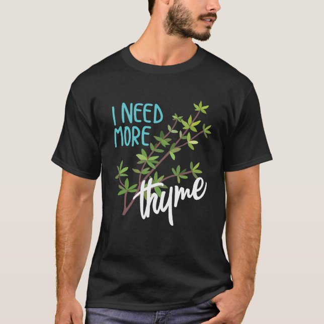 I Need More Thyme Cool Culinary Chefs Slogan T-Shirt (Front)