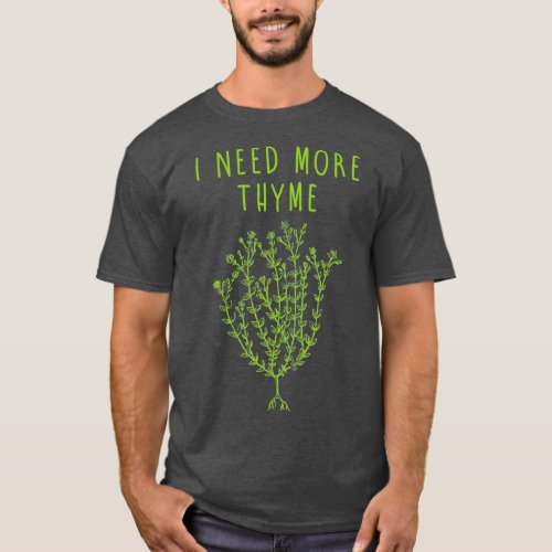 I Need More Thyme Funny Culinary Chefs Cooking T_Shirt