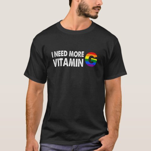 I Need More Vitamin G Lgbt Gay Pride Raibow T_Shirt