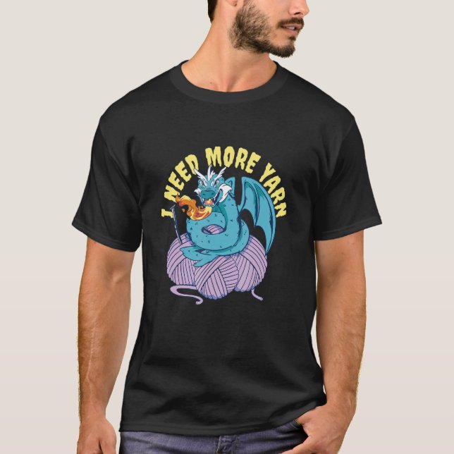 I Need More Yarn Dragon  Knitting Crocheting T-Shirt (Front)