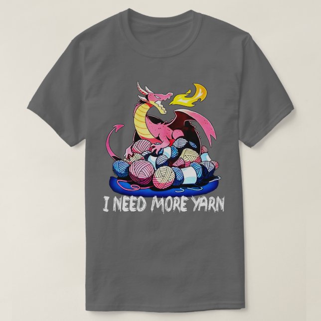 I Need More Yarn Funny Dragon Knitting Quilting  T-Shirt (Design Front)