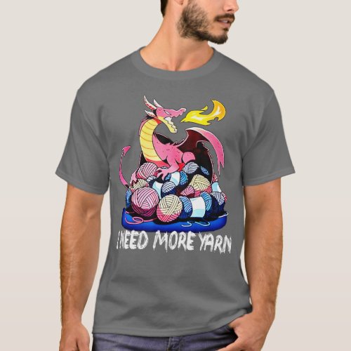 I Need More Yarn Funny Dragon Knitting Quilting  T_Shirt