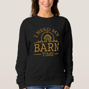I Need My Barn Time Sweatshirt