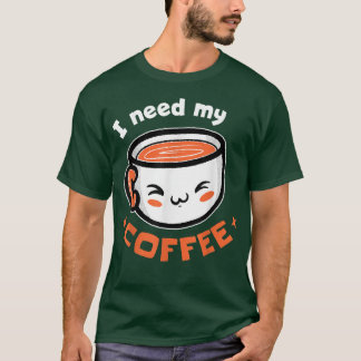 I Need My Coffee Coffee T-Shirt