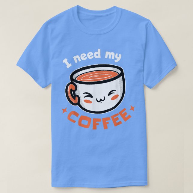 I Need My Coffee! Coffee T-Shirt (Design Front)