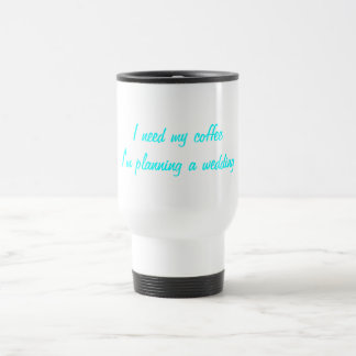 I need my coffee wedding planning travel mug