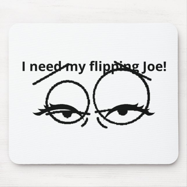 I need my flipping Joe! Mouse Pad (Front)