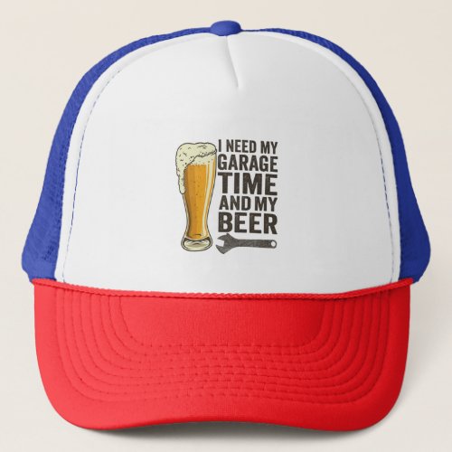 I Need My Garage Time and My Beer Funny Repairman Trucker Hat