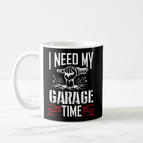 I Need My Garage Time Car Garage Auto Mechanic Car Coffee Mug