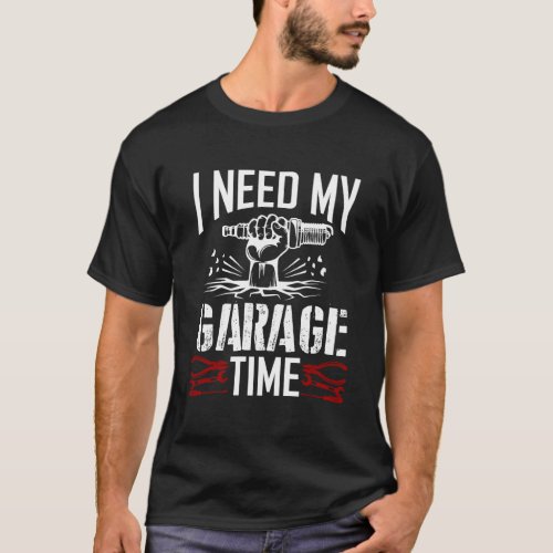 I Need My Garage Time Car Garage Auto Mechanic Car T_Shirt