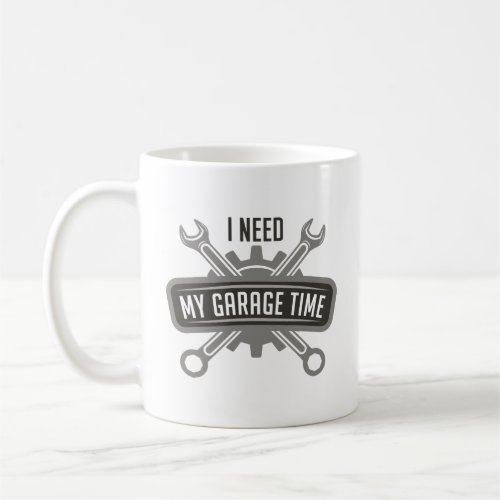 I Need My Garage Time Coffee Mug