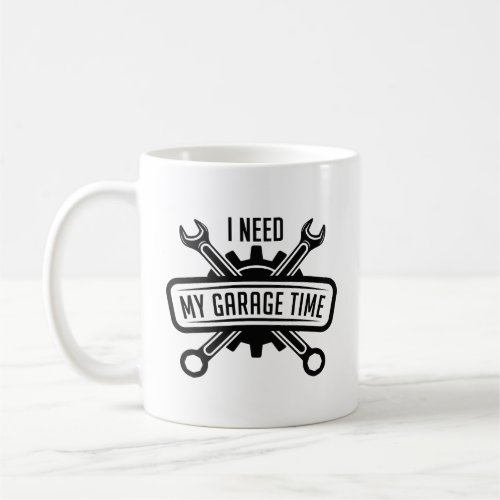 I Need My Garage Time Coffee Mug