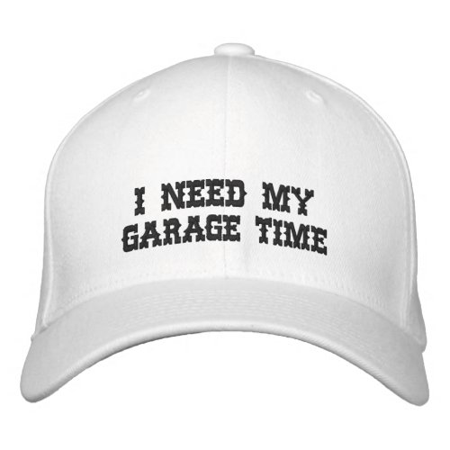 I NEED MY GARAGE TIME Embroidered Hat