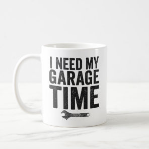 I Need My Garage Time Funny Car Enthusiast Gift   Coffee Mug