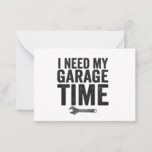 I Need My Garage Time Funny Car Enthusiast Gift  Note Card