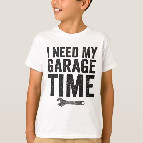 I Need My Garage Time Funny Car Enthusiast Gift  T_Shirt