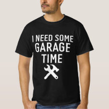 I need My Garage Time Funny Repairman Humor