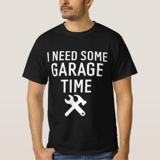 I need My Garage Time Funny Repairman Humor T-Shirt