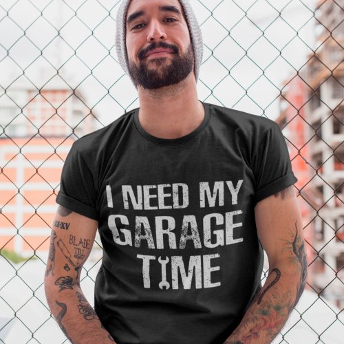 I need My Garage Time Funny Repairman Humor T_Shirt