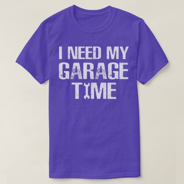I need My Garage Time Funny Repairman Humor  T-Shirt (Design Front)