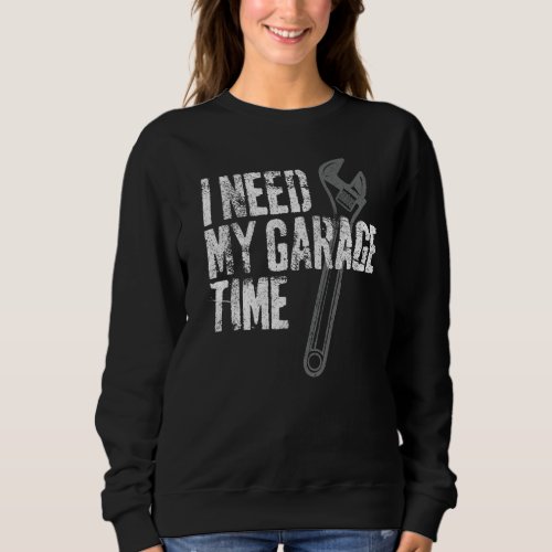 I Need My Garage Time Funny Vintage Mechanic Sweatshirt