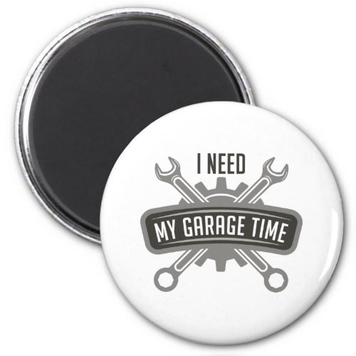 I Need My Garage Time Magnet