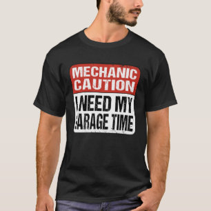 I Need my Garage Time Mechanic T-Shirt