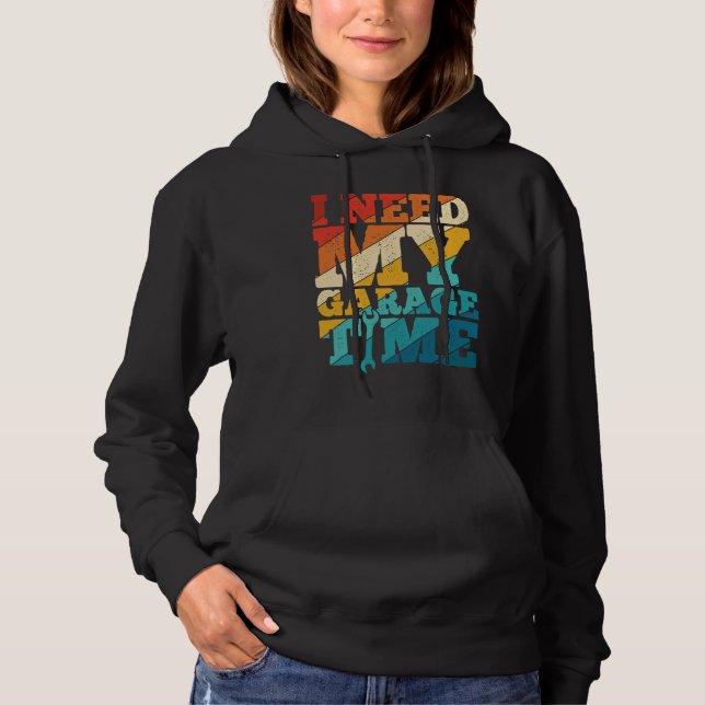 I Need My Garage Time Mechanic Tools  Tuning Guy Hoodie (Front)