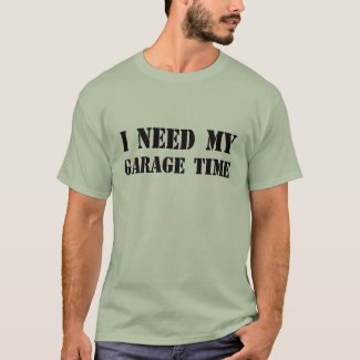 I Need My Garage Time t-shirt