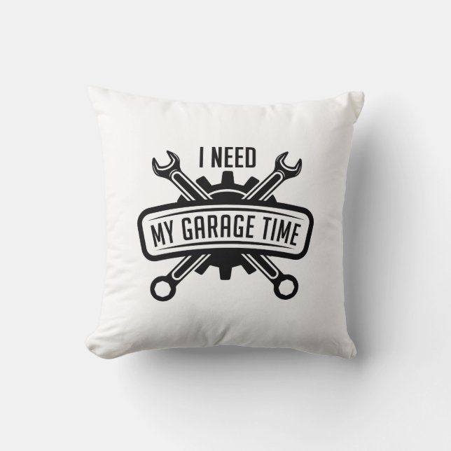I Need My Garage Time Throw Pillow (Front)