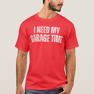 I Need My Garageime Mechanical Geeks Mechanic Dad  T-Shirt