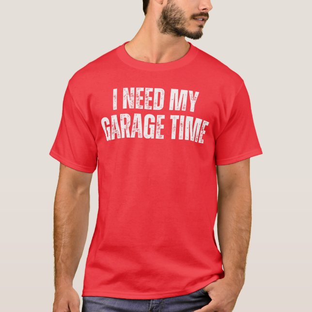 I Need My Garageime Mechanical Geeks Mechanic Dad  T-Shirt (Front)