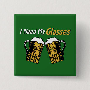 I Need My Glasses Beer Humor Button