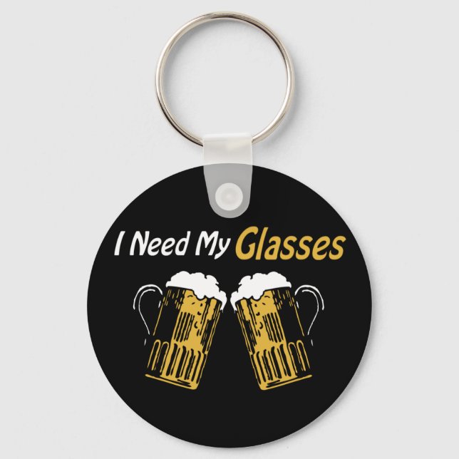 I Need My Glasses Beer Humor Keychain (Front)