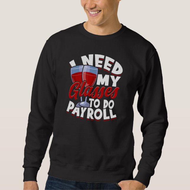 I need my glasses to do payroll - wine glasses sweatshirt (Front)
