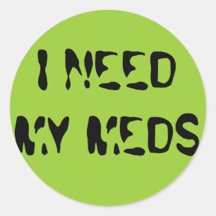 I NEED MY MEDS CLASSIC ROUND STICKER