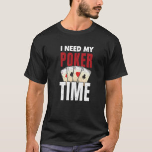 I Need My Poker Time Casino Gambler T-Shirt