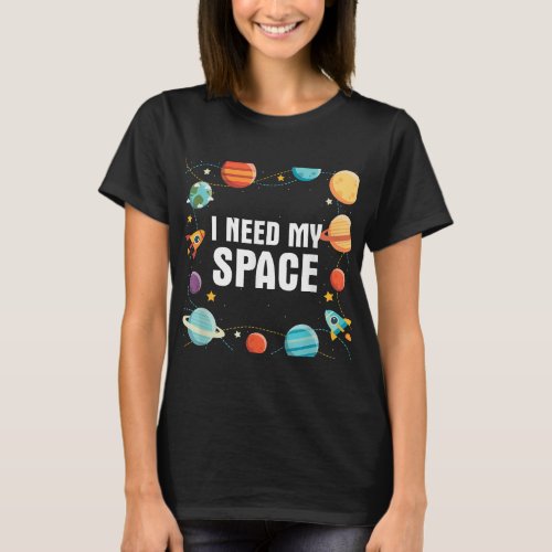 I Need My Space Gift for Astronomy Scientists T_Shirt