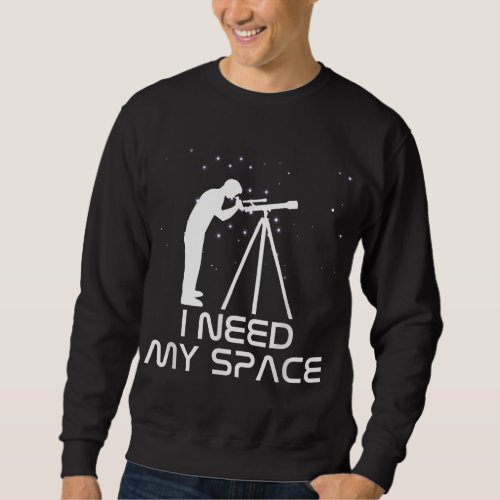 I Need My Space Telescope _ Astronomy Galaxy Stars Sweatshirt