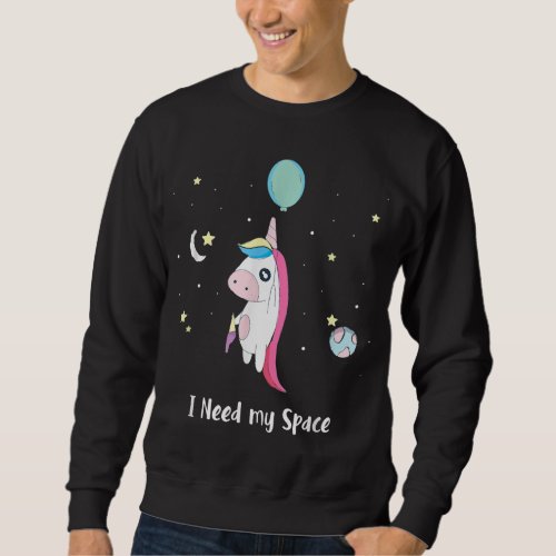 I Need My Space Unicorn _ Space Science Astronomy  Sweatshirt