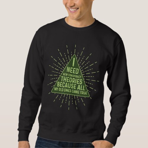 I Need New Conspiracy Theories All My Old Ones Cam Sweatshirt