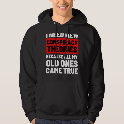 I Need New Conspiracy Theories Funny Conservative  Hoodie
