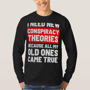 I Need New Conspiracy Theories Funny Conservative  T-Shirt